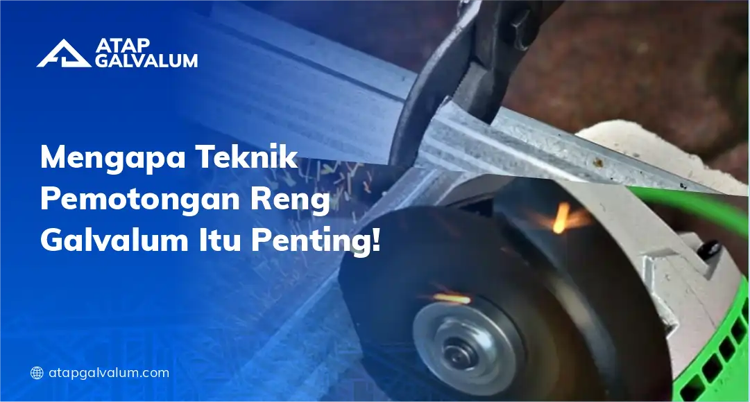 Mengapa Teknik Pemotongan Reng Galvalum Itu Penting?