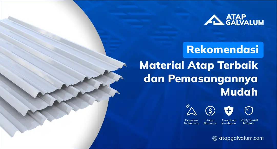 Rekomendasi Material Atap Terbaik dan Pemasangannya Mudah