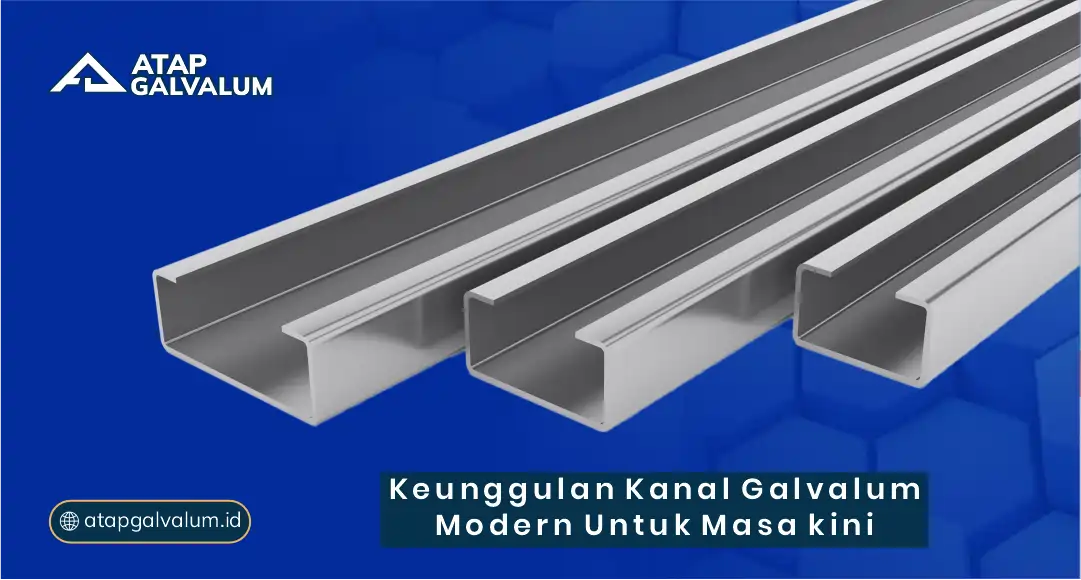 Keunggulan Kanal Galvalum Modern untuk Masa Kini