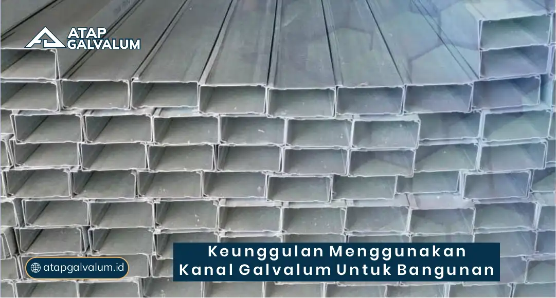 Keunggulan Menggunakan Kanal Galvalum untuk Bangunan