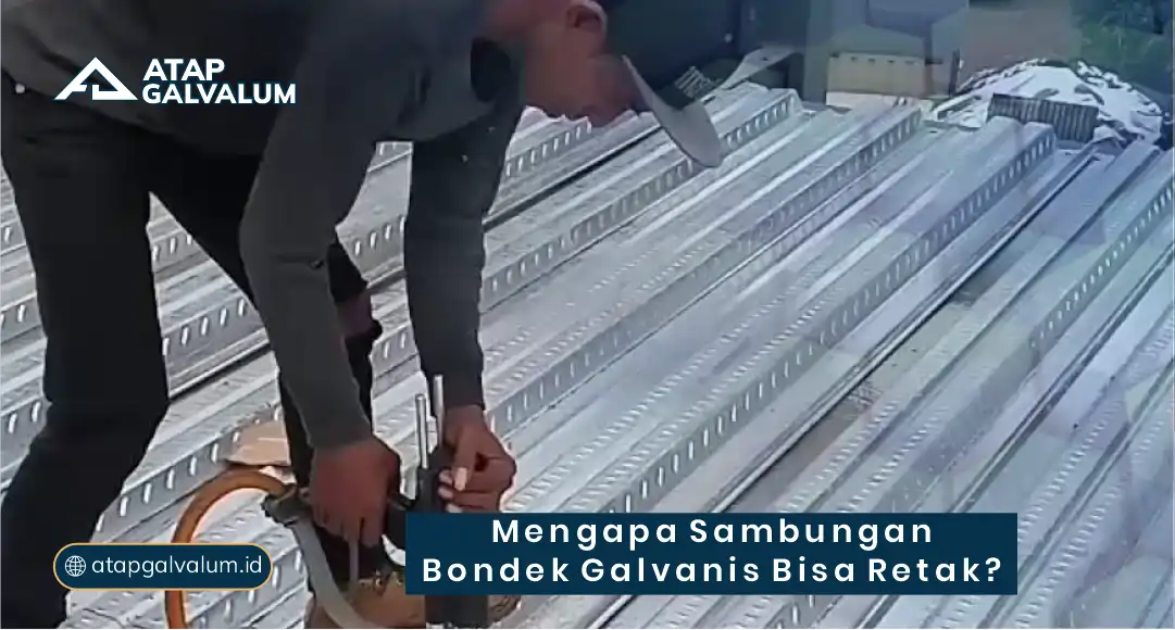 Mengapa Sambungan Bondek Galvanis Bisa Retak?