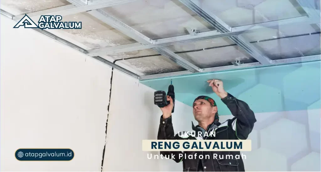 Ukuran Reng Galvalum untuk Plafon Rumah