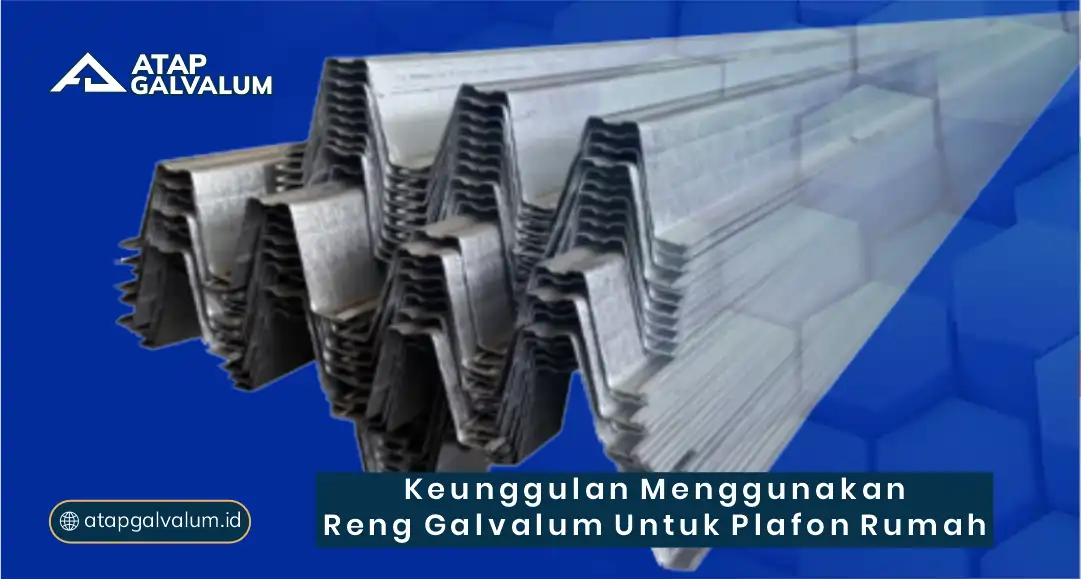 Keunggulan Menggunakan Reng Galvalum untuk Plafon Rumah