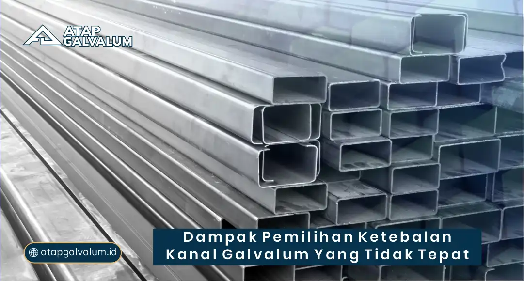 Dampak Pemilihan Ketebalan Kanal Galvalum yang Tidak Tepat