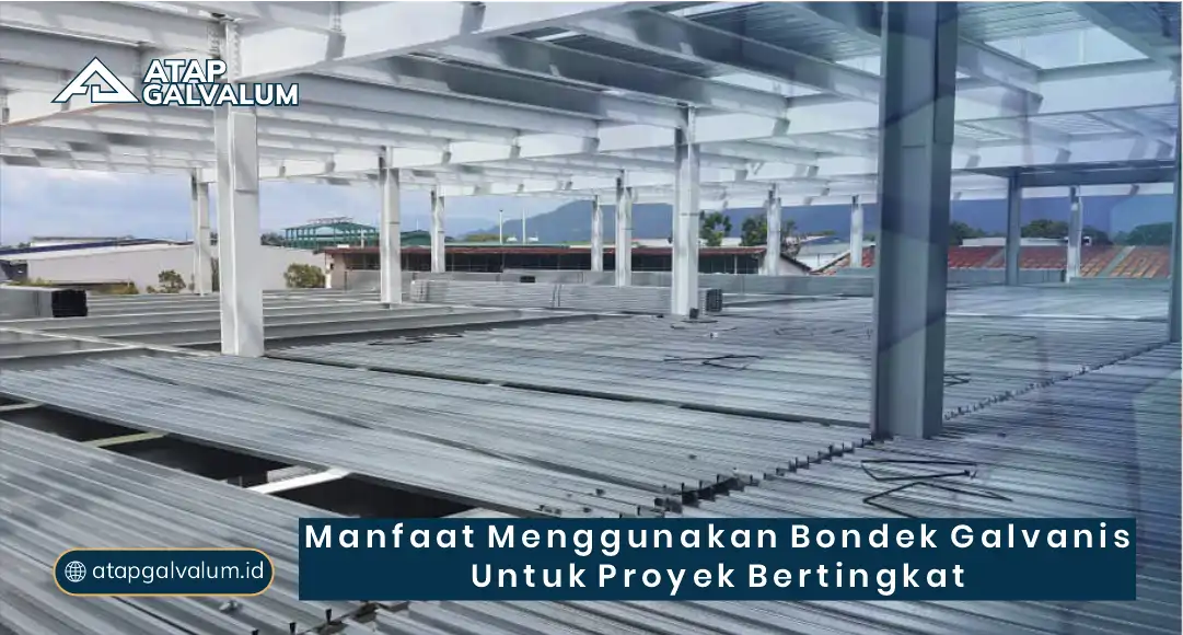 Manfaat Menggunakan Bondek Galvanis untuk Proyek Bertingkat