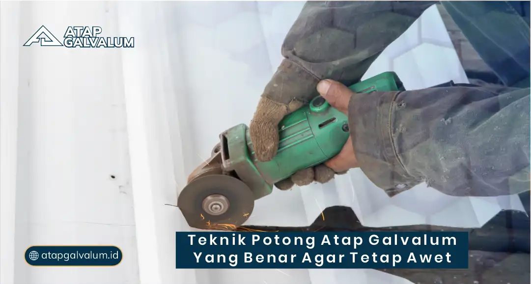 Teknik Potong Atap Galvalum yang Benar Agar Tetap Awet