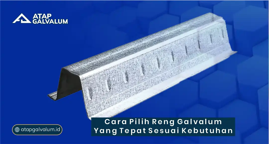 Cara Pilih Reng Galvalum yang Tepat Sesuai Kebutuhan