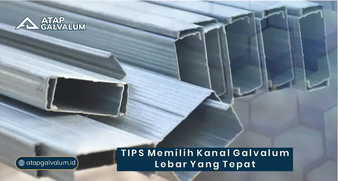 Tips Memilih Kanal Galvalum Lebar yang Tepat