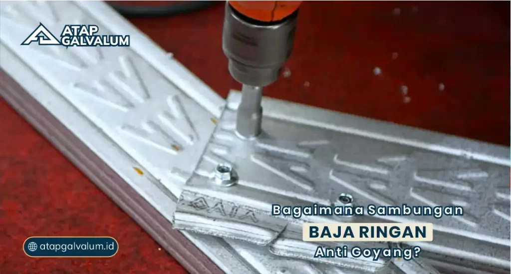 Bagaimana Sambungan Baja Ringan Anti Goyang?