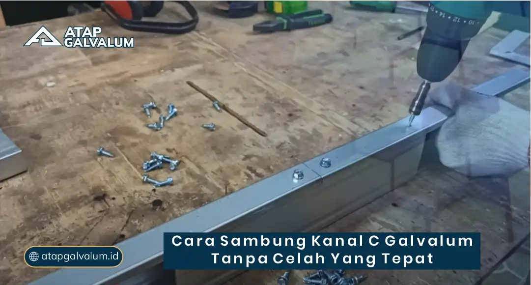 Cara Sambung Kanal C Galvalum Tanpa Celah yang Tepat