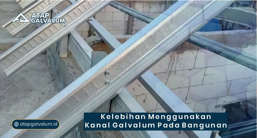 Kelebihan Menggunakan Kanal Galvalum pada Bangunan