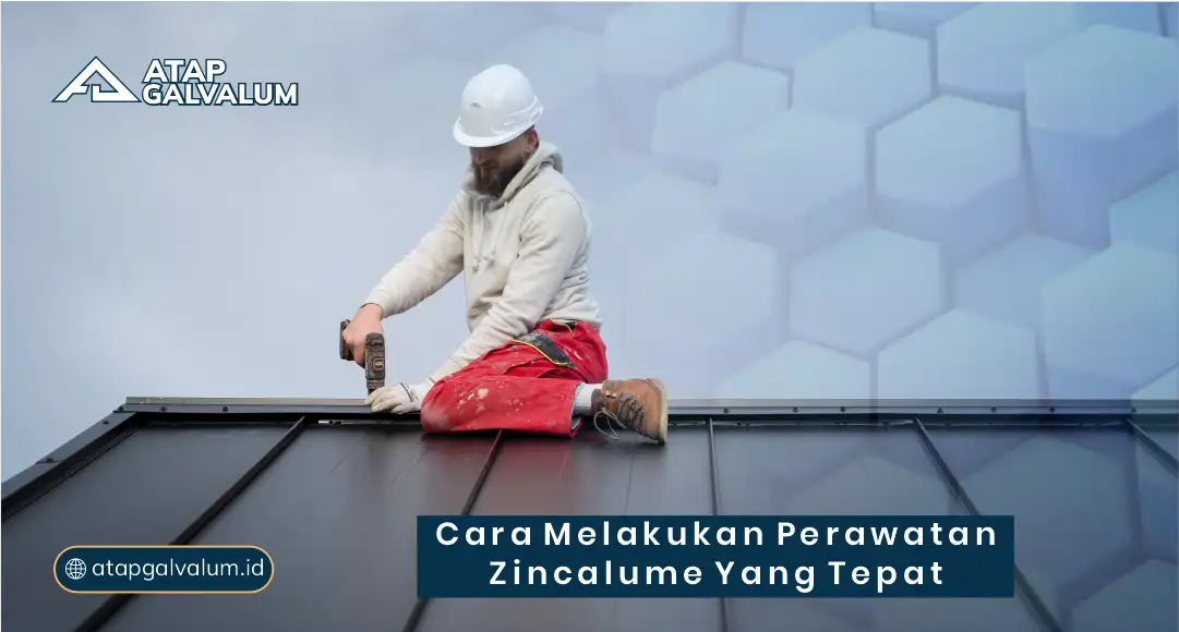Cara Melakukan Perawatan Zincalume yang Tepat