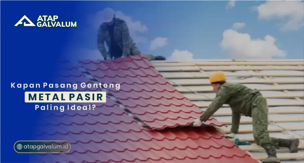 Kapan Pasang Genteng Metal Pasir Paling Ideal?