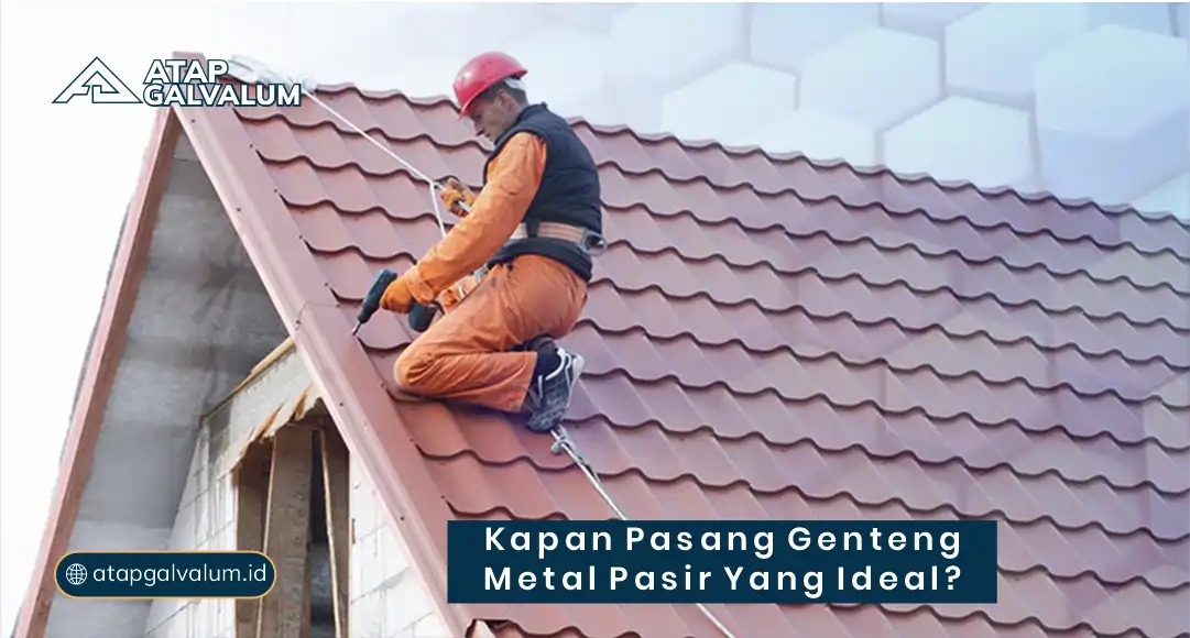 Kapan Pasang Genteng Metal Pasir yang Ideal ?