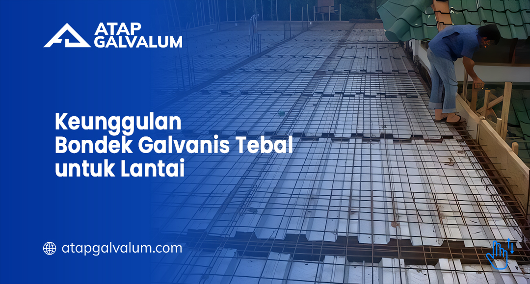 Keunggulan Bondek Galvanis Tebal untuk Lantai