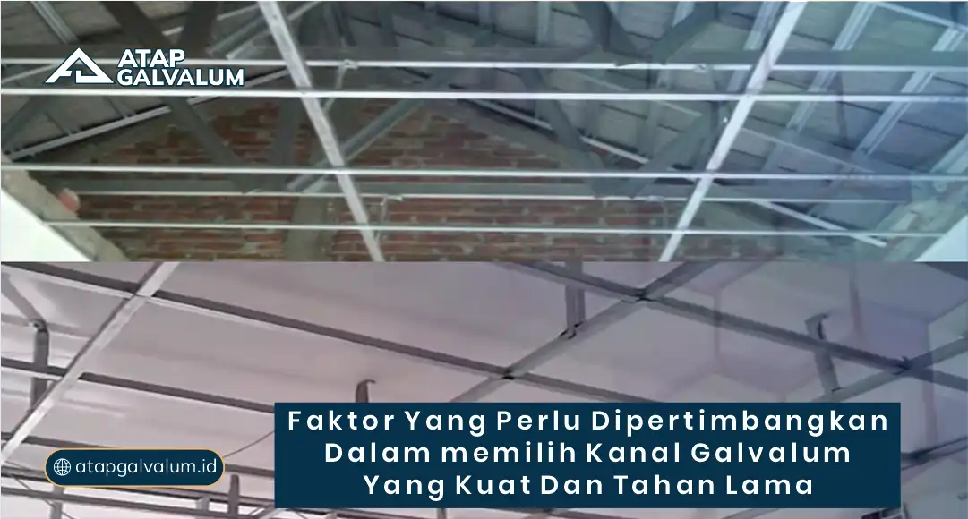 Faktor yang Perlu Dipertimbangkan dalam Memilih Kanal Galvalum yang Kuat dan Tahan Lama
