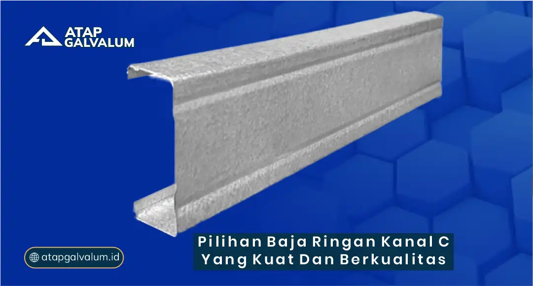 Pilihan Baja Ringan Kanal C yang Kuat dan Berkualitas