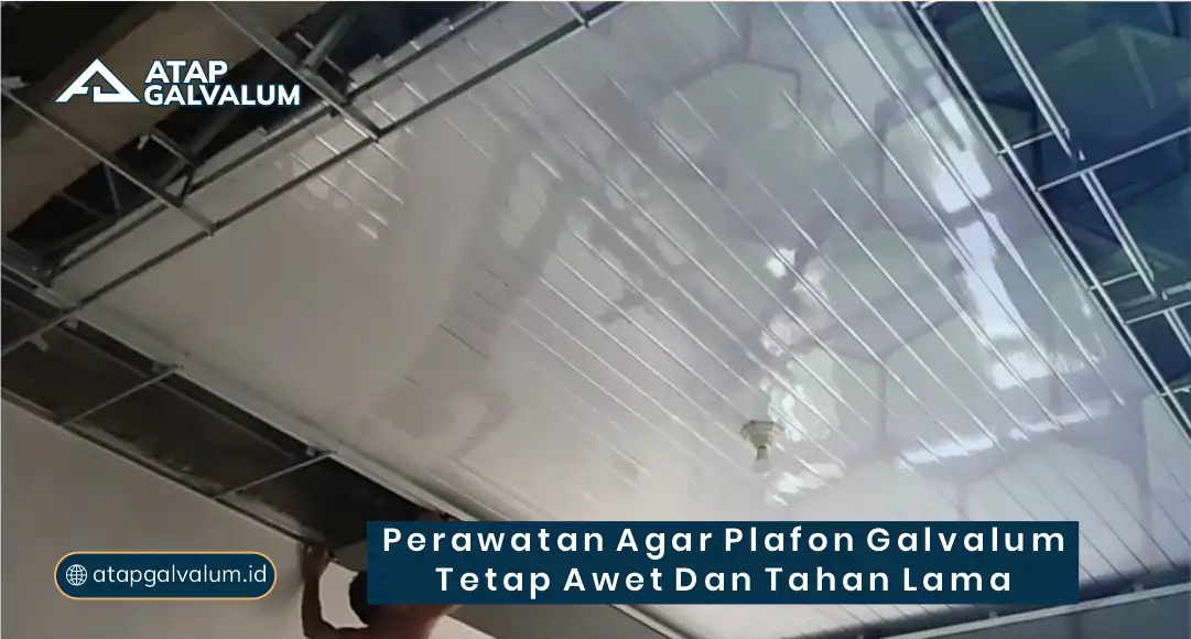 Perawatan Agar Plafon Galvalum Tetap Awet dan Tahan Lama