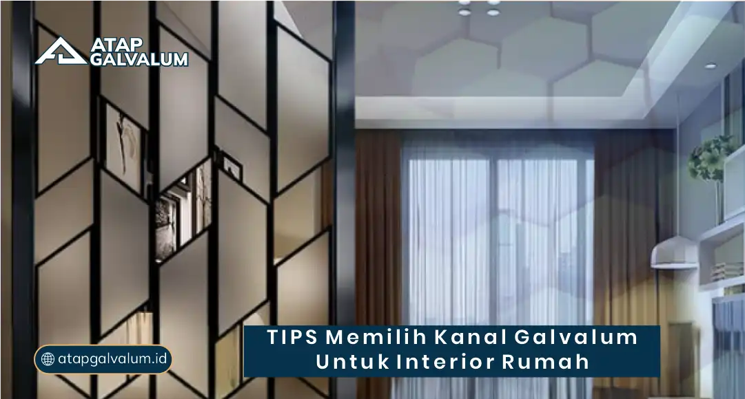Tips Memilih Kanal Galvalum untuk Interior Rumah