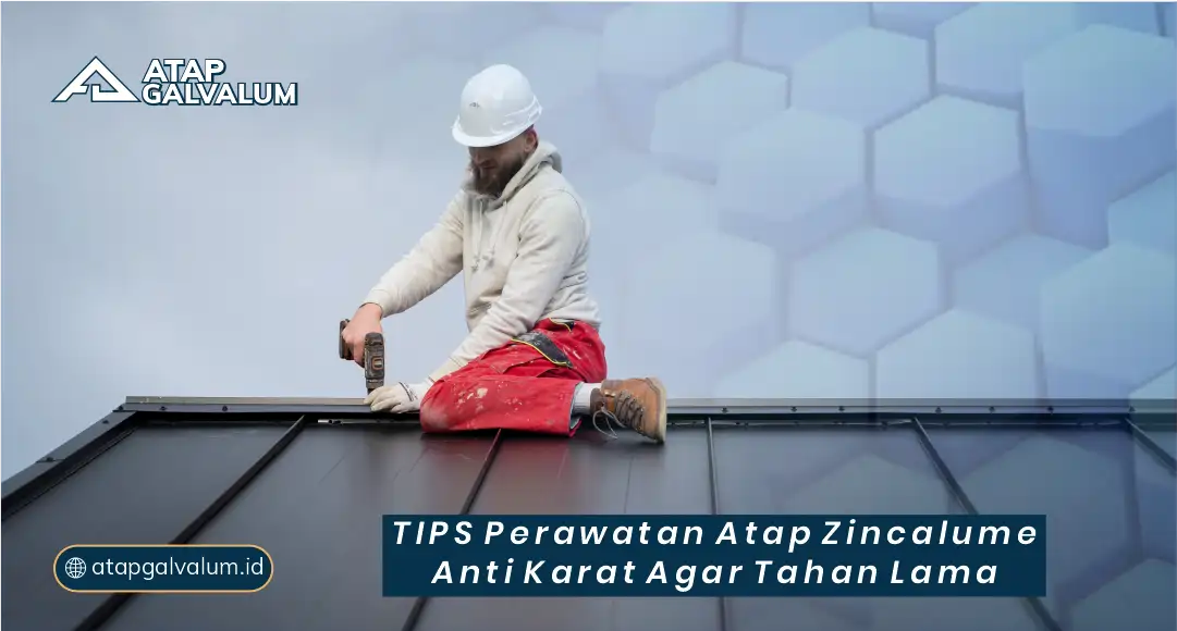 Tips Perawatan Atap Zincalume Anti Karat agar Tahan Lama
