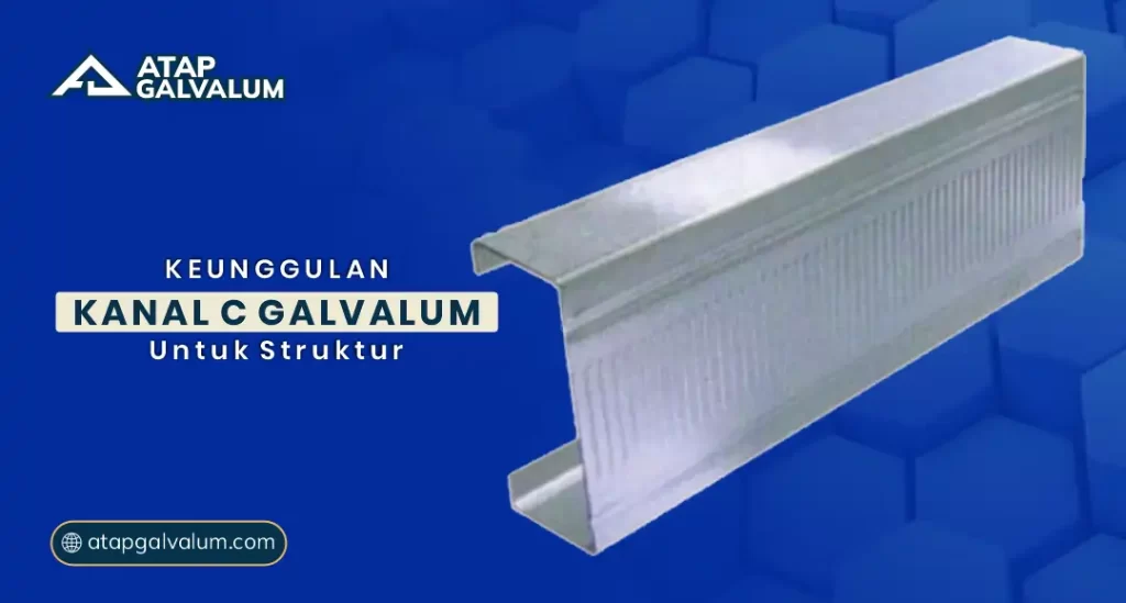 Keunggulan Kanal C Galvalum untuk Struktur