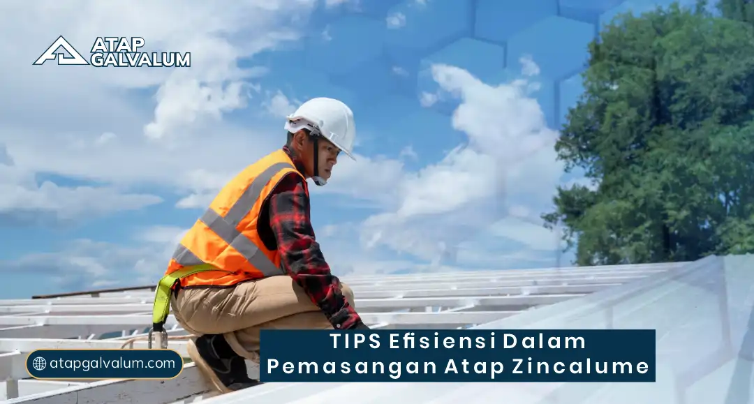 Tips Efisiensi dalam Pemasangan Atap Zincalume