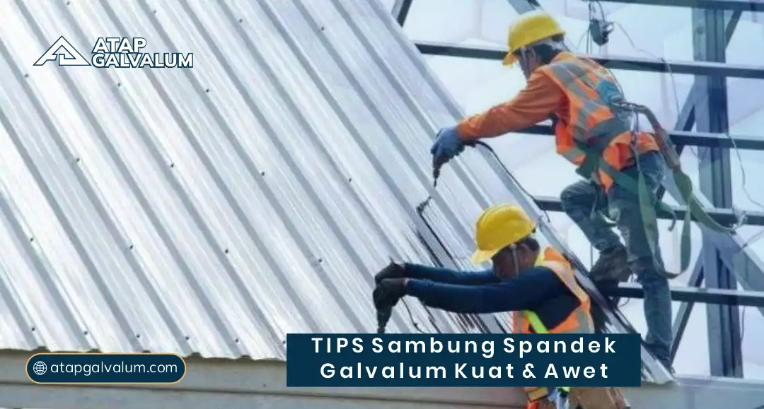 Tips Sambung Spandek Galvalum Kuat dan Awet