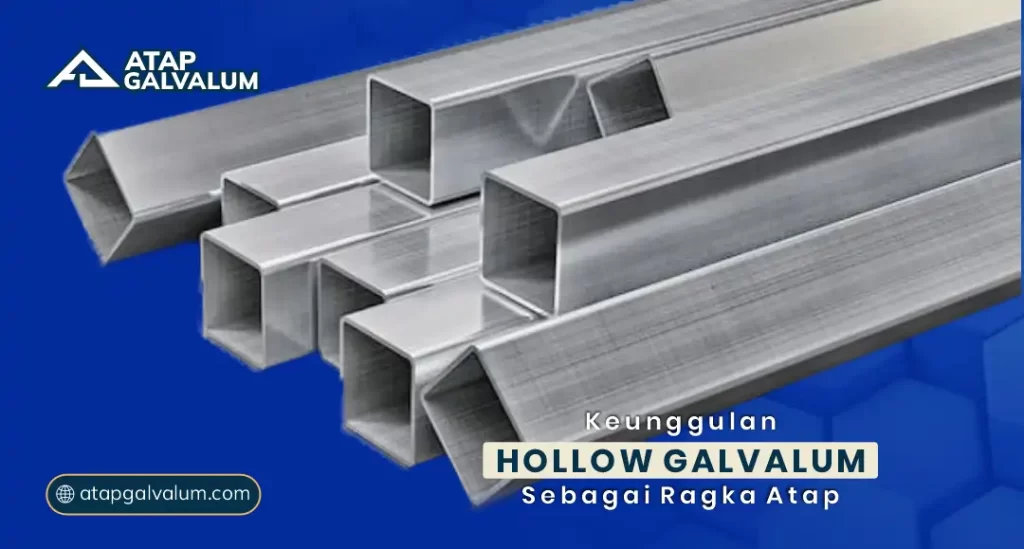Keunggulan Hollow Galvalum sebagai Rangka Atap