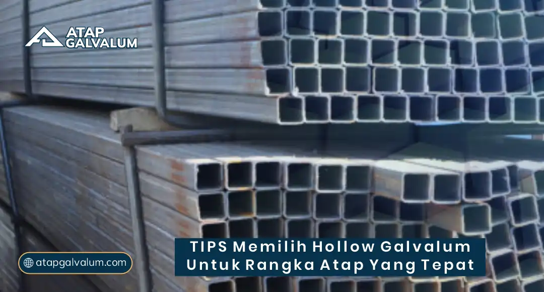 Tips Memilih Hollow Galvalum untuk Rangka Atap yang Tepat