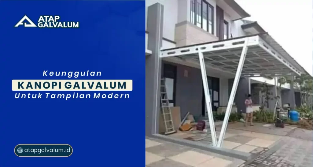 Keunggulan Kanopi Galvalum untuk Tampilan Modern