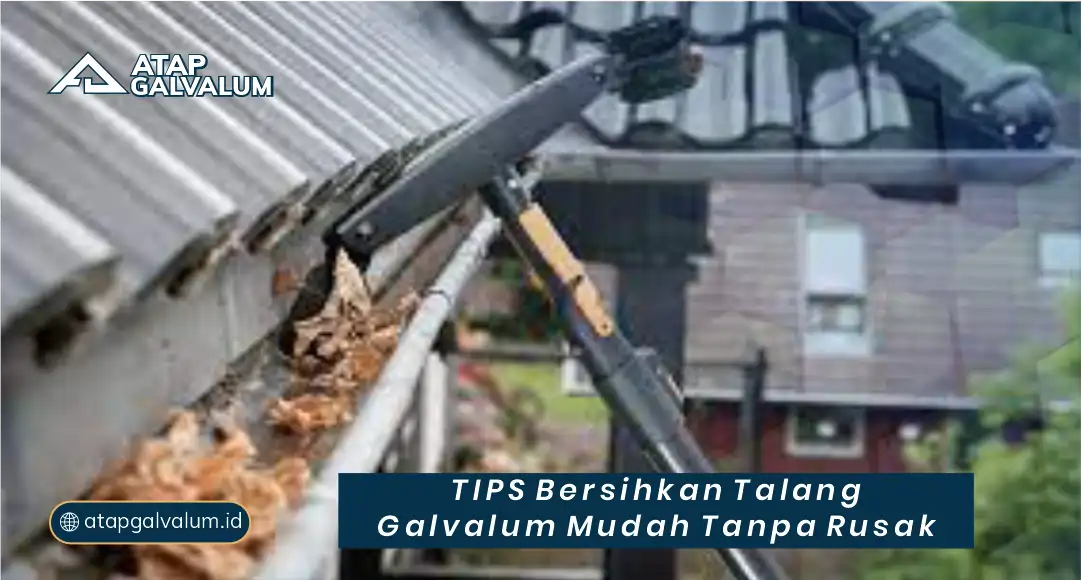 Tips Bersihkan Talang Galvalum Mudah Tanpa Rusak