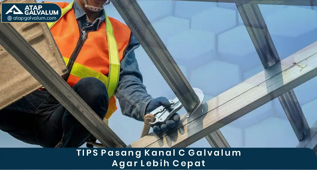 Tips Pasang Kanal C Galvalum agar Lebih Cepat