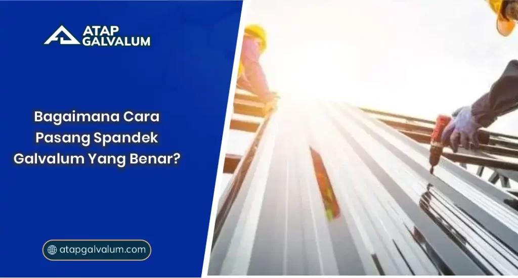 Bagaimana Cara Pasang Spandek Galvalum yang Benar