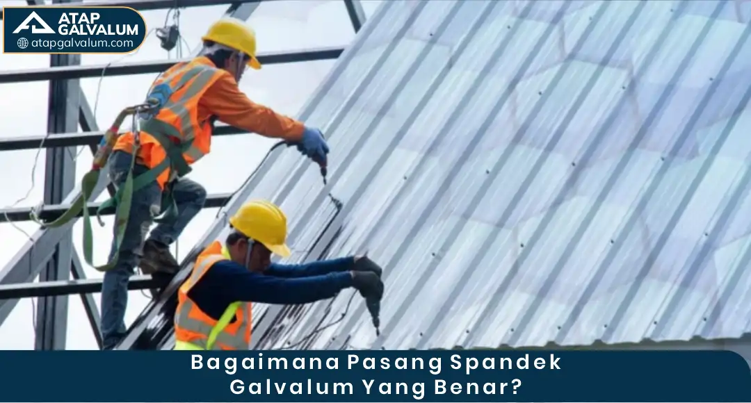 Bagaimana Pasang Spandek Galvalum yang Benar ?