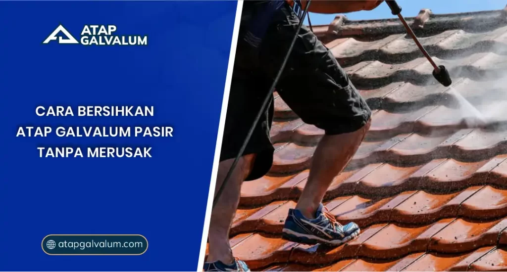 Cara Bersihkan Atap Galvalum Pasir tanpa Merusak