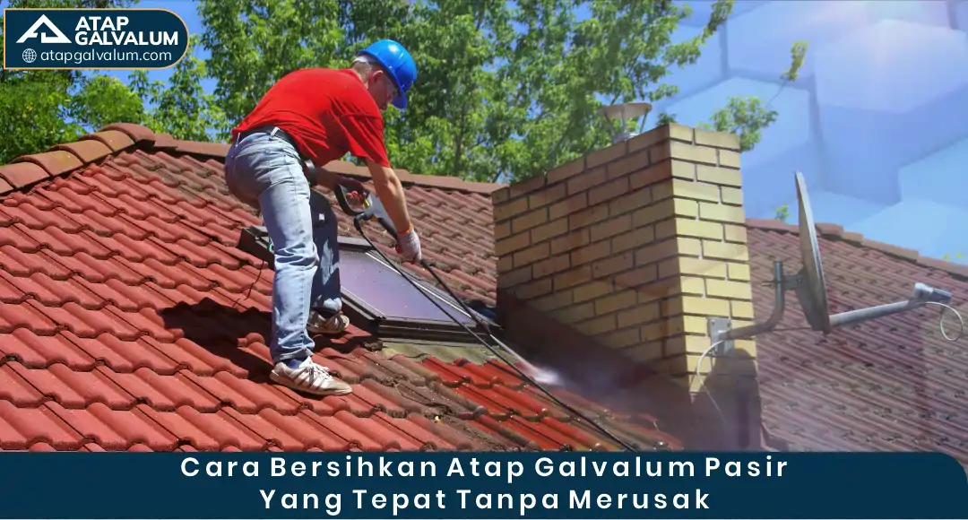 Cara Bersihkan Atap Galvalum Pasir yang Tepat Tanpa Merusak