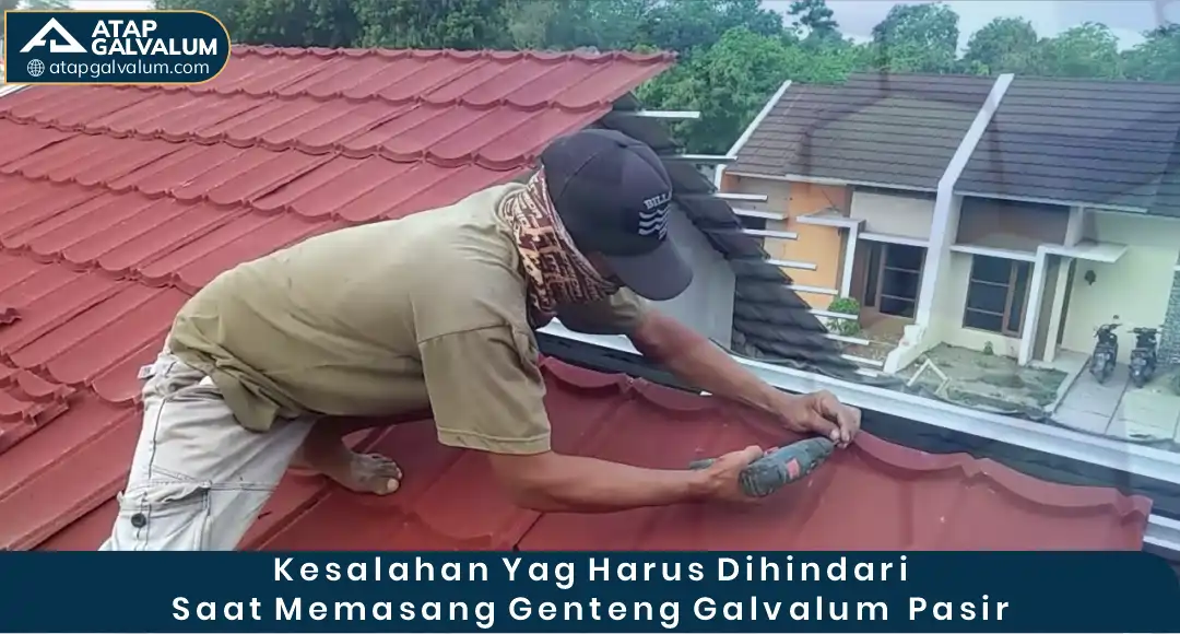 Kesalahan yang Harus Dihindari saat Memasang Genteng Galvalum Pasir