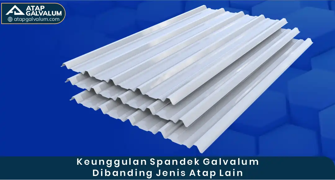 Keunggulan Spandek Galvalum Dibanding Jenis Atap Lain