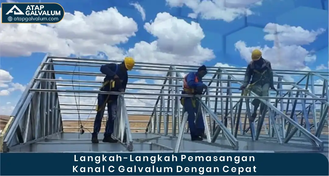 Langkah-Langkah Pemasangan Kanal C Galvalum dengan Cepat