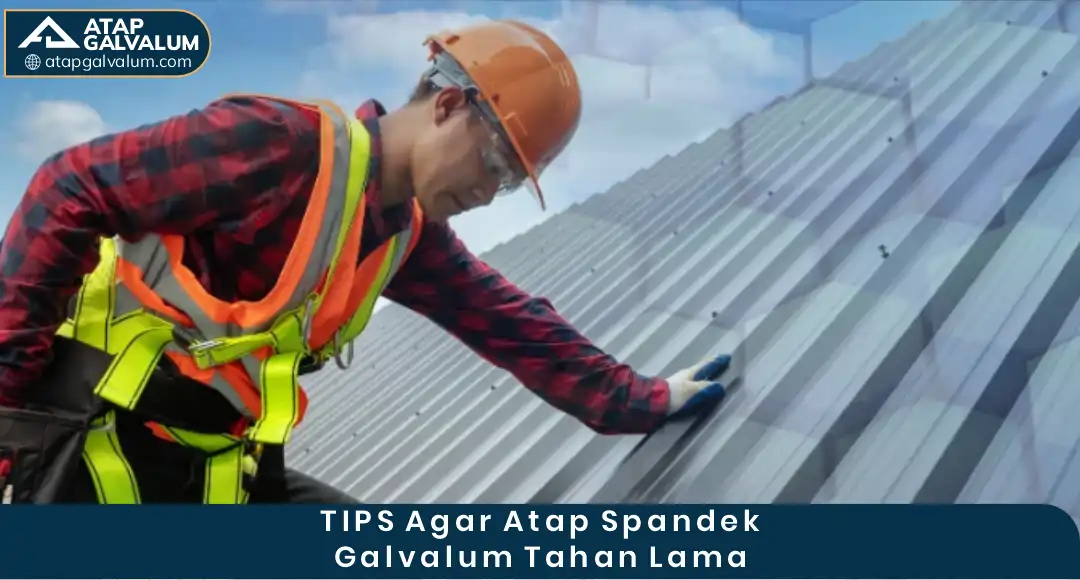 Tips Agar Atap Spandek Galvalum Tahan Lama