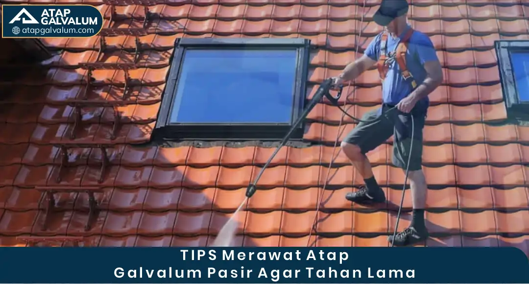 Tips Merawat Atap Galvalum Pasir agar Tahan Lama