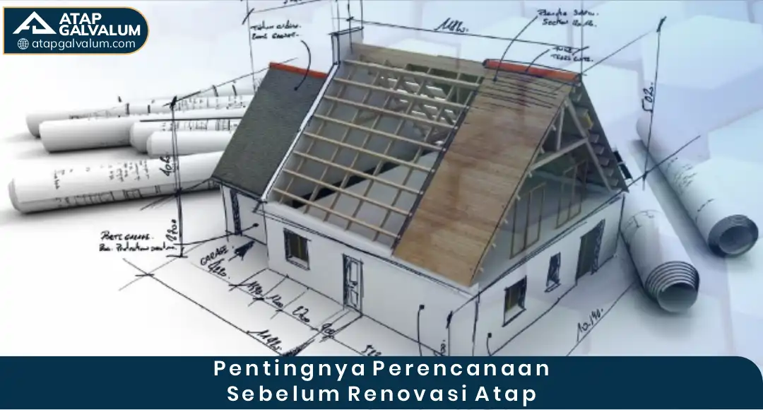 Pentingnya Perencanaan Sebelum Renovasi Atap