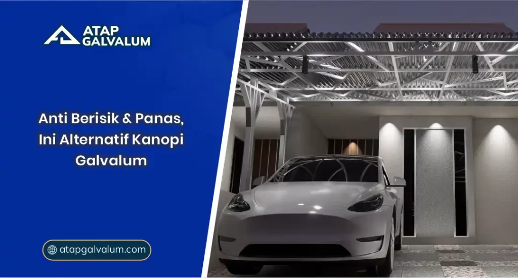 Anti Berisik & Panas, ini Alternatif Kanopi Galvalum