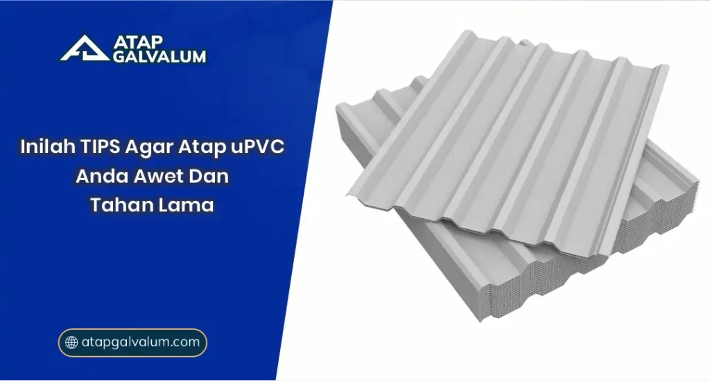Inilah Tips Agar Atap uPVC Anda Awet dan Tahan Lama