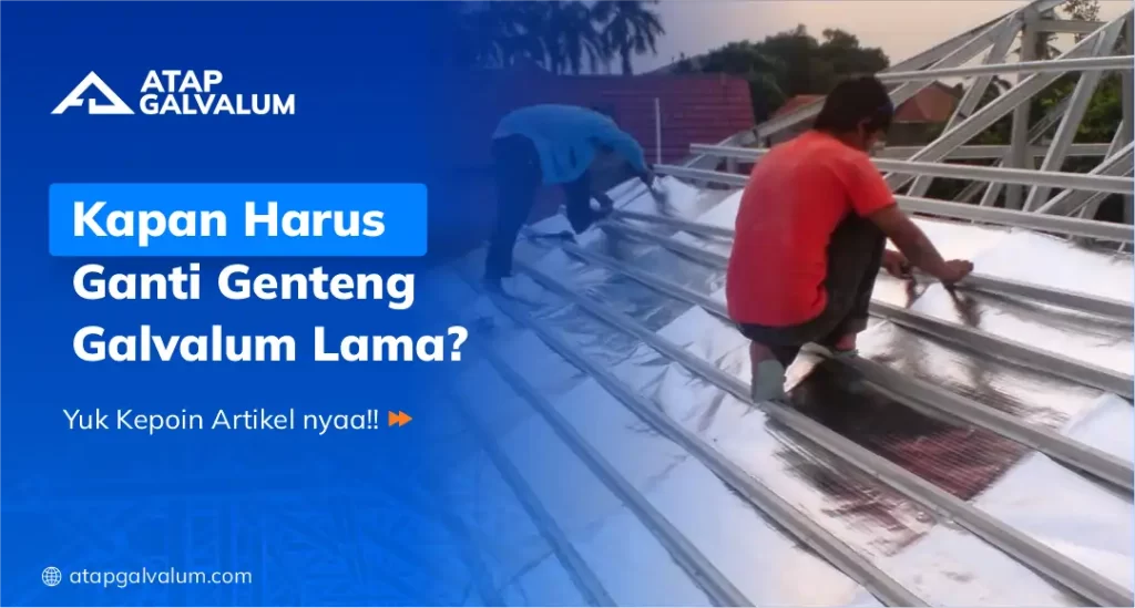 Kapan Harus Ganti Genteng Galvalum Lama