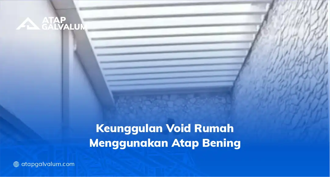 Keunggulan Void Rumah Menggunakan Atap Bening