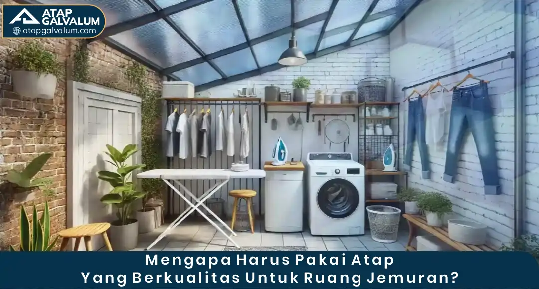 Mengapa Harus Pakai Atap yang Berkualitas untuk Ruang Jemuran?