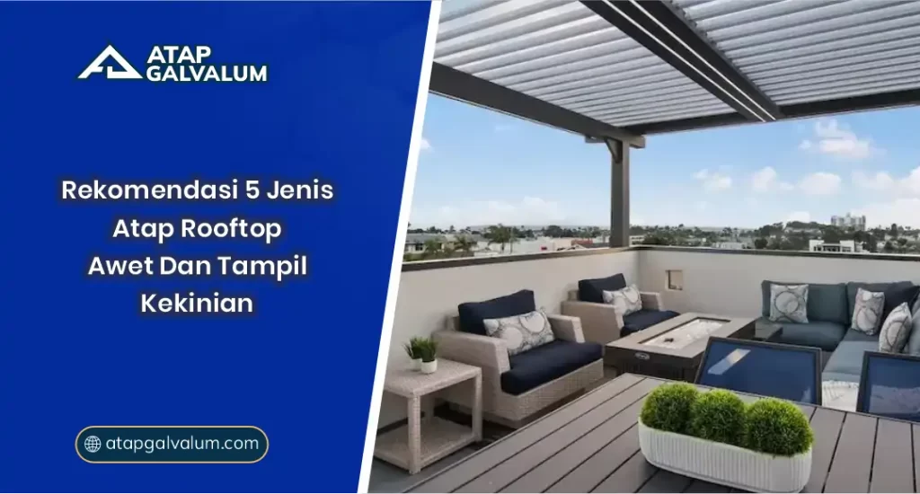 Rekomendasi 5 Jenis Atap Rooftop Awet dan Tampil Kekinian