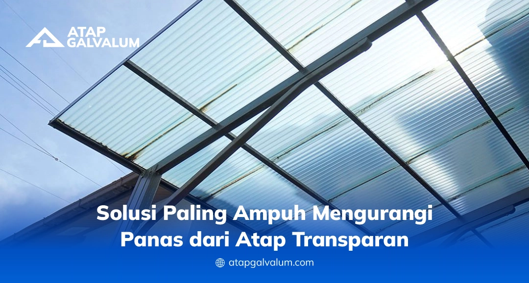 Solusi Paling Ampuh Mengurangi Panas dari Atap Transparan