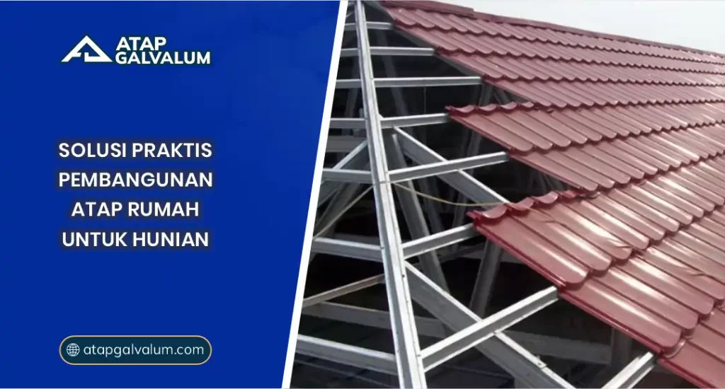 Solusi Praktis Pembagunan Atap Rumah Untuk Hunian